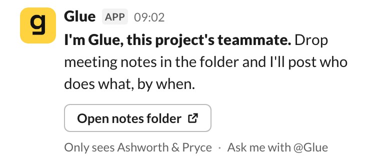 Glue posts in Slack: I'm Glue, this project's teammate. Drop meeting notes in the folder and I'll post who does what, by when. An Open notes folder button, and the line: only sees Ashworth & Pryce, ask me with @Glue.